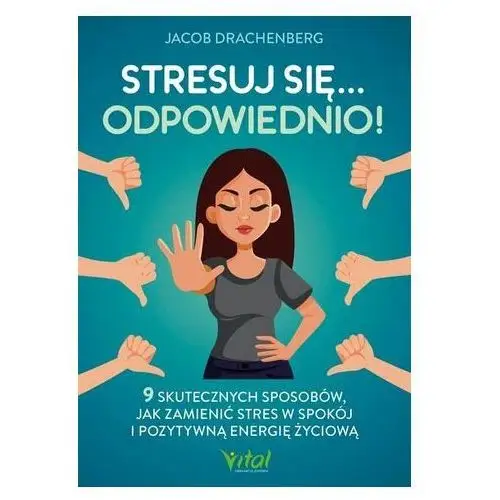 Stresuj się... odpowiednio! 9 skutecznych sposobów, jak zamienić stres w spokój i pozytywną energię życiową