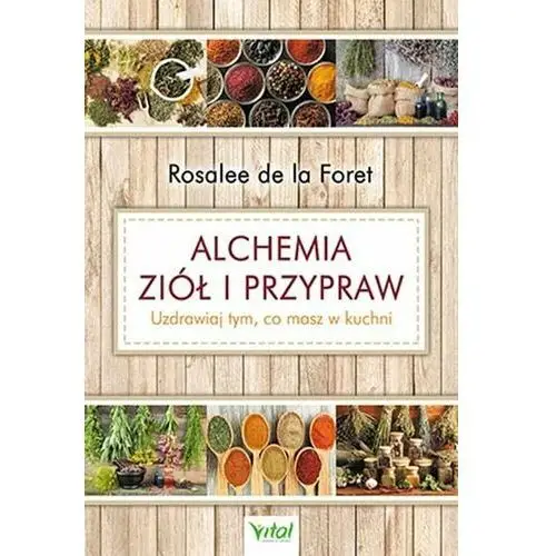 ALCHEMIA ZIÓŁ I PRZYPRAW UZDRAWIAJ TYM CO MASZ W KUCHNI - ROSALEE LA FORET,338KS (8467918)