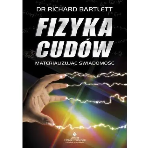 Studio astropsychologii Fizyka cudów - materializując świadomość w.2020 - dr richard bartlett - książka