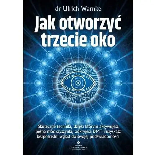 Studio astropsychologii Jak otworzyć trzecie oko? skuteczne techniki, dzięki którym aktywujesz pełną moc szyszynki, odkryjesz dmt i uzyskasz bezpośredni wgląd do swojej podświadomości