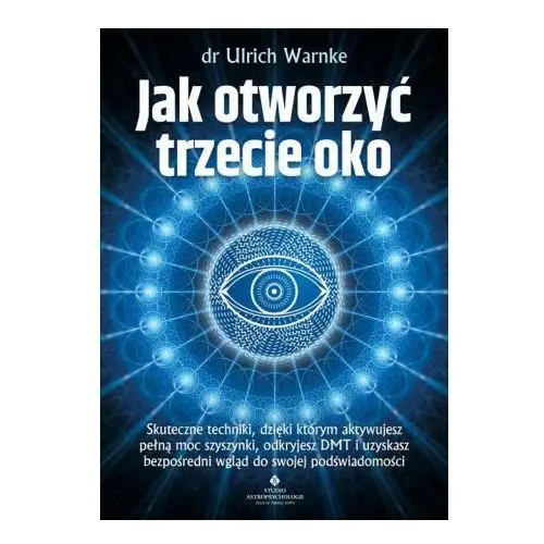 Jak otworzyć trzecie oko? skuteczne techniki, dzięki którym aktywujesz pełną moc szyszynki, odkryjesz dmt i uzyskasz bezpośredni wgląd do swojej podśw Studio astropsychologii