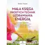 Mała księga prostych technik uzdrawiania energią. Litoterapia, medytacja, aromaterapia, reiki, opukiwanie i inne bezpieczne praktyki, które uzdrawiają ciało i umysł Sklep on-line