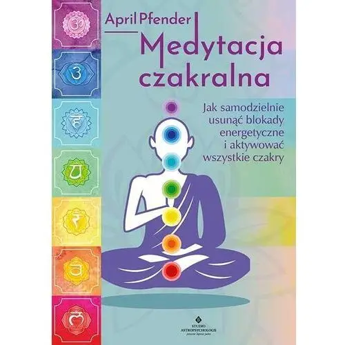 Medytacja czakralna. Jak samodzielnie usunąć blokady energetyczne i aktywować wszystkie czakry - Pfender April - książka