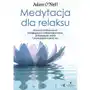 Medytacja Dla Relaksu 60 Praktyk Medytacyjnych Które Pomogą Zredukować Stres Pielęgnować Spokój I Poprawić Jakość Snu - Adam Oneill Sklep on-line