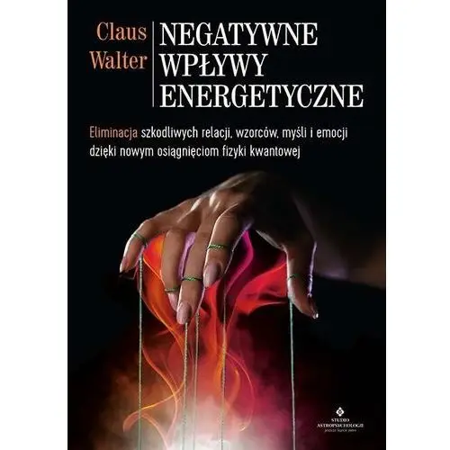 Negatywne wpływy energetyczne. eliminacja szkodliwych relacji, wzorców, myśli i emocji dzięki nowym osiągnięciom fizyki kwantowej - claus walter