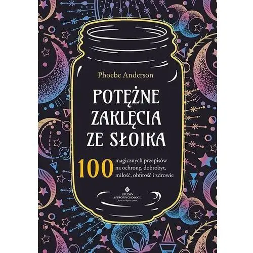 Studio astropsychologii Potężne zaklęcia ze słoika. 100 magicznych przepisów na ochronę, dobrobyt, miłość, obfitość i zdrowie