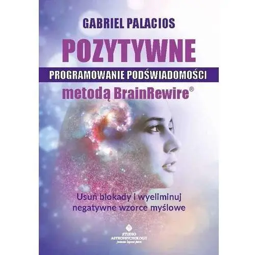 Studio astropsychologii Pozytywne programowanie podświadomości metodą brainrewire. usuń blokady i wyeliminuj negatywne wzorce myślowe