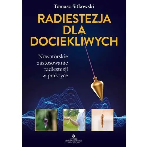 Radiestezja dla dociekliwych. nowatorskie zastosowanie radiestezji w praktyce Studio astropsychologii