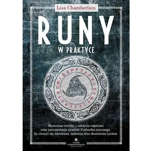 Runy w praktyce. skuteczne wróżby i zaklęcia runiczne oraz interpretacja symboli futharku starszego, by cieszyć się zdrowiem, miłością oraz dostatnim życiem