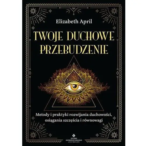 Studio astropsychologii Twoje duchowe przebudzenie. metody i praktyki rozwijania duchowości, osiągania szczęścia i równowagi