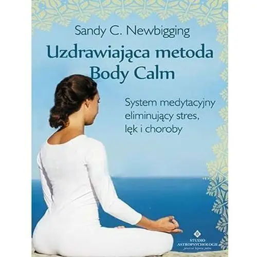 Uzdrawiająca metoda body calm system medytacyjny eliminujący stres lęk i choroby Studio astropsychologii