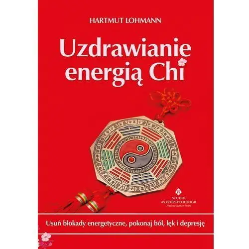 Studio astropsychologii Uzdrawianie energią chi. usuń blokady energetyczne, pokonaj ból, lęk i depresję