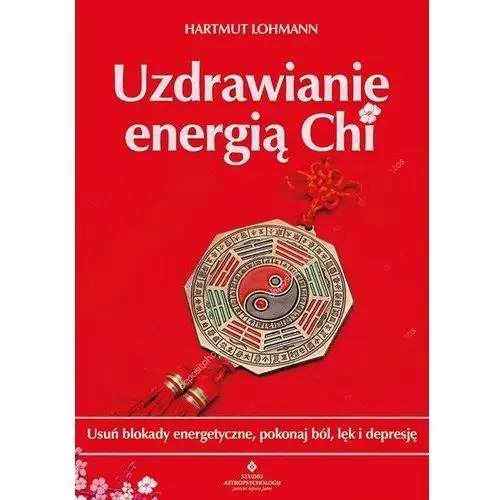 Uzdrawianie energią chi. usuń blokady energetyczne, pokonaj ból, lęk i depresję - lohmann hartmut Studio astropsychologii