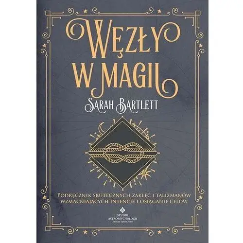 Węzły w magii. podręcznik skutecznych zaklęć i talizmanów wzmacniających intencje i osiąganie celów Studio astropsychologii