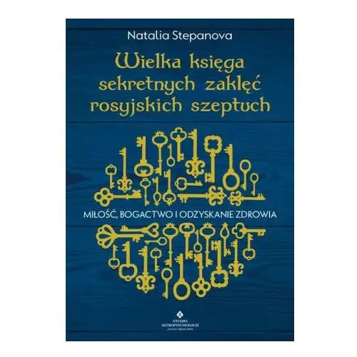 Wielka księga sekretnych zaklęć rosyjskich szeptuch. Miłość, bogactwo i odzyskanie zdrowia wyd. 2023