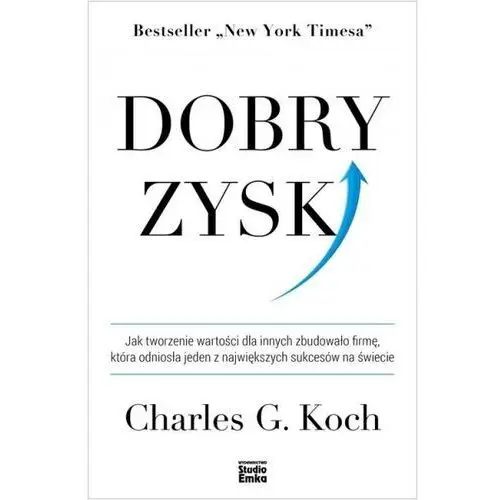 Dobry zysk. jak tworzenie wartości dla innych zbudowało firmę, która odniosła jeden z największych sukcesów na świecie - charles g. koch