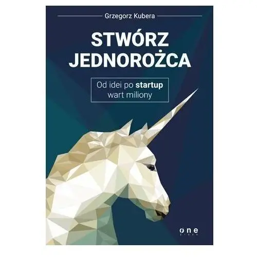 Stwórz jednorożca. Od idei po startup wart miliony