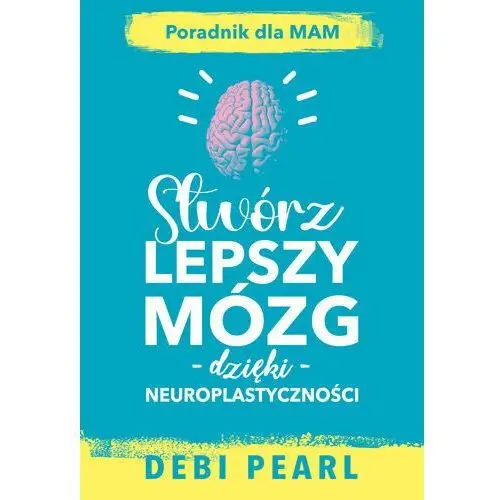 Stwórz lepszy mózg dzięki neuroplastyczności