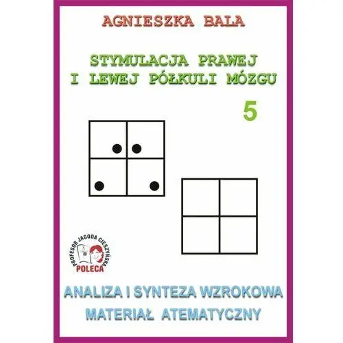 Stymulacja prawej i lewej półkuli mózgu. Analiza i synteza wzrokowa Materiał atematyczny. Zeszyt 5