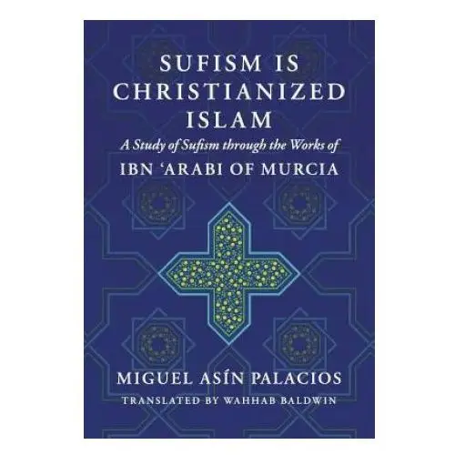 Sufism is christianized islam: a study through the works of ibn arabi of murcia Createspace independent publishing platform