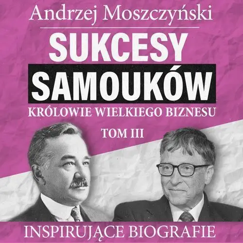 Sukcesy samouków - królowie wielkiego biznesu. tom 3