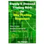 Supply & demand trading bible for day trading beginners: how to use supply and demand to make high profits Createspace independent publishing platform Sklep on-line