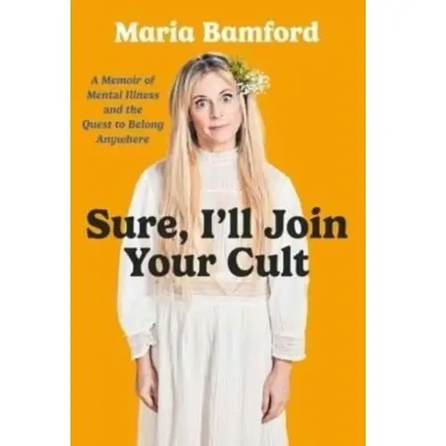 Sure, I'll Join Your Cult: A Memoir of Mental Illness and the Quest to Belong Anywhere