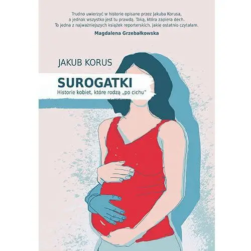 Surogatki. Historie kobiet, które rodzą 'po cichu'