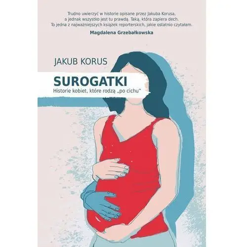 Surogatki. Historie kobiet, które rodzą 'po cichu'