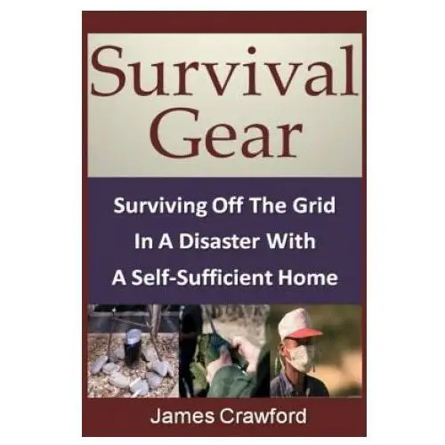 Survival gear: surviving off the grid in a disaster with a self-sufficient home Createspace independent publishing platform