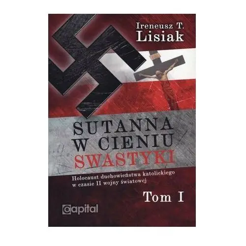 Sutanna w cieniu swastyki. Holocaust duchowieństwa katolickiego w czasie II wojny światowej. Tom 1