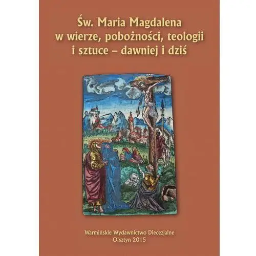 św. maria magdalena w wierze, pobożności, teologii i sztuce - dawniej i dziś