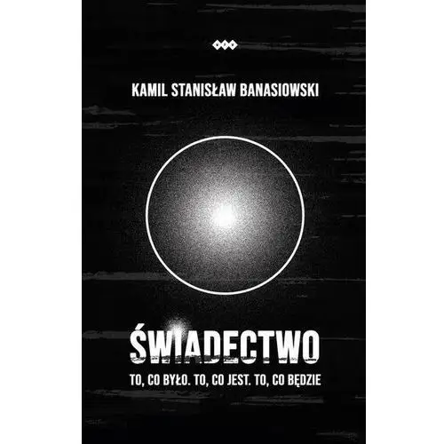 ŚWIADECTWO – To, co było. To, co jest. To, co będzie