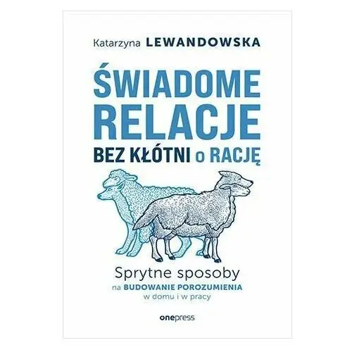 Świadome relacje bez kłótni o rację. Sprytne sposoby na budowanie porozumienia w domu i w pracy