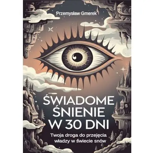 Świadome śnienie w 30 dni: Twoja droga do przejęcia władzy w świecie snów