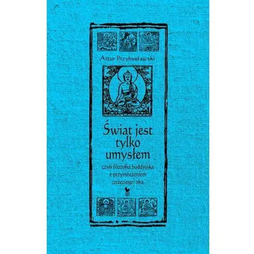 Świat jest tylko umysłem, czyli filozofia buddyjska z przymrużeniem (trzeciego) oka