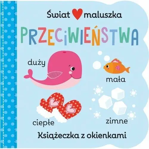 Świat maluszka. Przeciwieństwa. Książeczka z okienkami