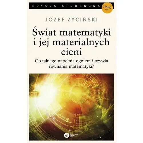 Świat matematyki i jej materialnych cieni. Co takiego napełnia ogniem i ożywia równania matematyki?