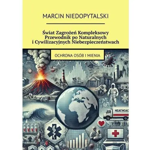 Świat zagrożeń. Kompleksowy przewodnik po naturalnych i cywilizacyjnych niebezpieczeństwach