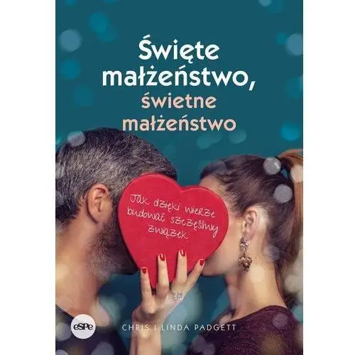 Święte małżeństwo, świetne małżeństwo. Jak dzięki wierze budować szczęśliwy związek