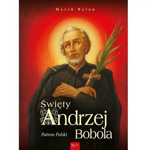 Święty Andrzej Bobola. Patron Polski