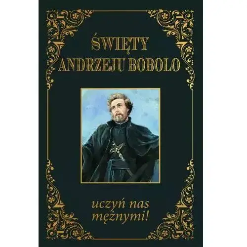 Święty andrzeju bobolo uczyń nas mężnymi Błażusiak jarosław (wybór tekstów)