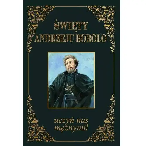 Święty Andrzeju Bobolo uczyń nas mężnymi TW