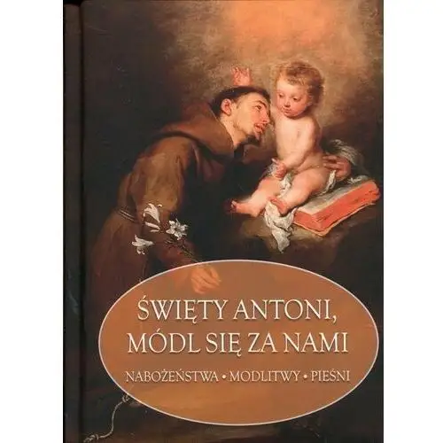 Święty Antoni, módl się za nami