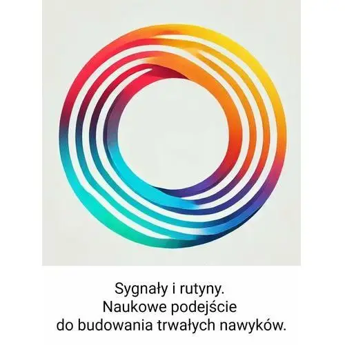 Sygnały i rutyny. Naukowe podejście do budowania trwałych nawyków - ebook EPUB