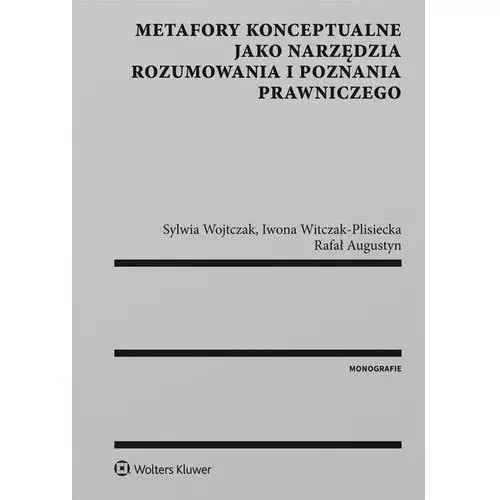 Sylwia wojtczak, iwona witczak-plisiecka, rafał augustyn Metafory konceptualne jako narzędzia rozumowania i poznania prawniczego