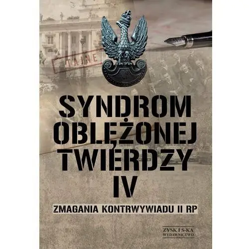 Syndrom oblężonej twierdzy. zmagania kontrwywiadu ii rp. tom iv