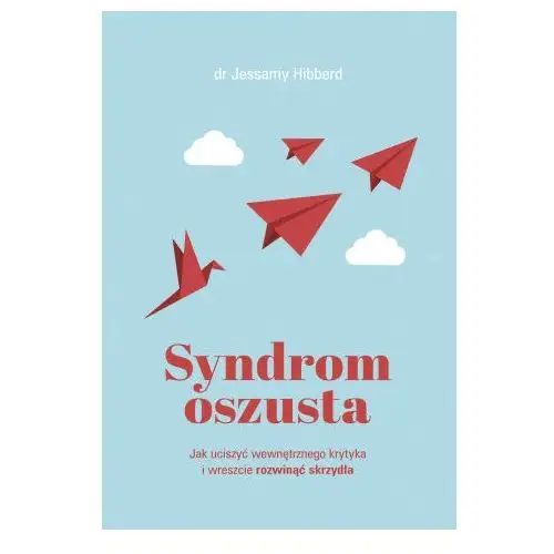 Syndrom oszusta. Jak uciszyć wewnętrznego krytyka i wreszcie rozwinąć skrzydła