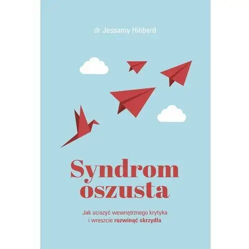 Syndrom oszusta. Jak uciszyć wewnętrznego krytyka i wreszcie rozwinąć skrzydła