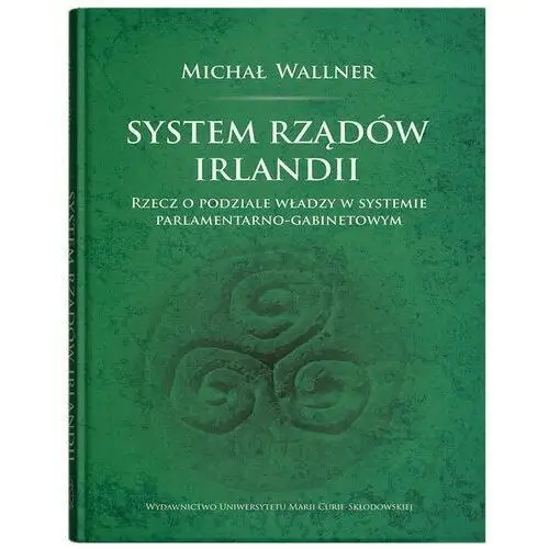 System rządów irlandii.rzecz o podziale władzy w systemie parlamentarno-gabinetowym - michał wallner